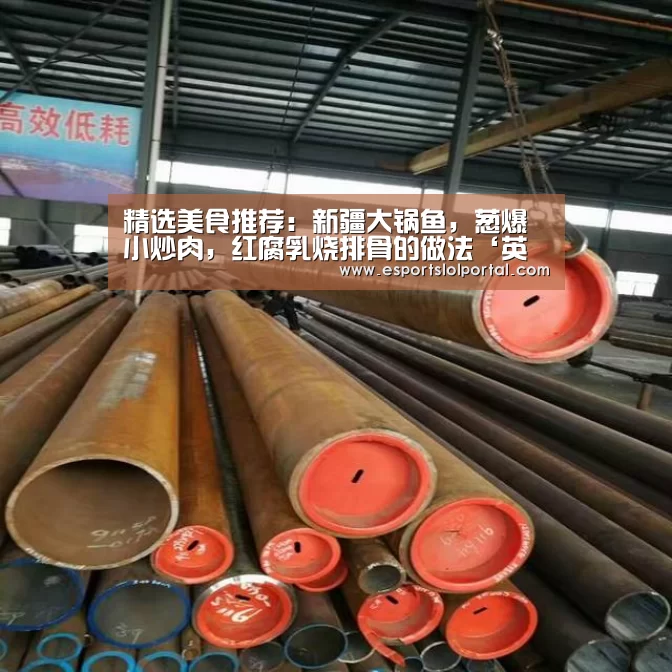 精选美食推荐:新疆大锅鱼,葱爆小炒肉,红腐乳烧排骨的做法‘英雄联盟世界赛’(图4) 全球总决赛官网