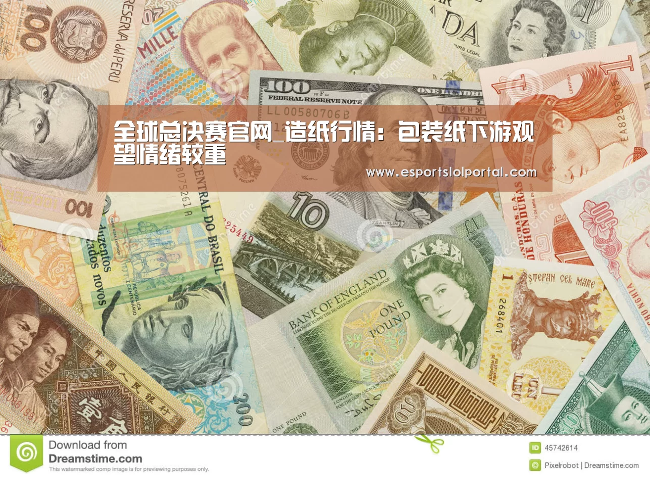 全球总决赛官网_造纸行情:包装纸下游观望情绪较重(图1) 世界赛官网